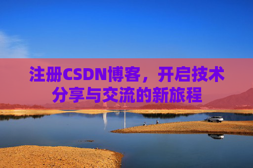 注册CSDN博客,开启技术分享与交流的新旅程